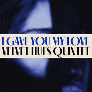 I Gave You My Love by Velvet Hues Quintet