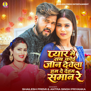 Pyar Me Sab Koi Jaan Dewela Ham De Deham Saman Re by Shailesh Premi, Antra Singh Priyanka