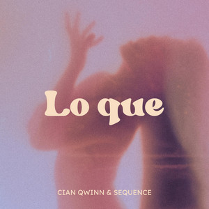 Lo Que by Sequence, Cian Qwinn