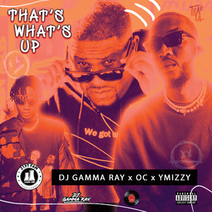 DJ Gamma Ray - That's What's Up (feat. OC & Ymizzy)
