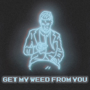 Get My Weed from You