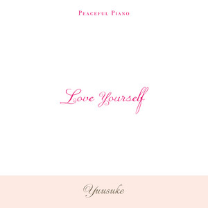 Love Yourself -528Hz Peaceful Piano- - 2019 version by Yuusuke
