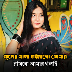 ফুলের মালা কইরাগো তোমায় রাখবো আমার গলাই