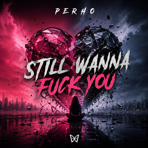 Still wanna fuck you by Perho