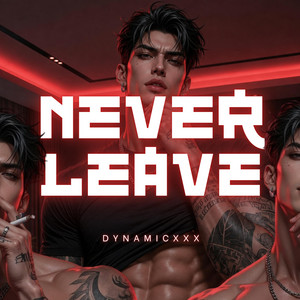 Never Leave by Dynamicxxx