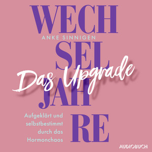Wechseljahre. Das Upgrade (Aufgeklärt und selbstbestimmt durch das Hormonchaos)