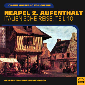 Neapel 2. Aufenthalt (Italienische Reise, Teil 10) Audiobook