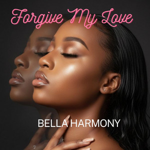 Forgive My Love by Bella Harmony