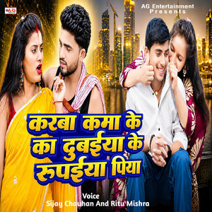 Karba Kama Ke Ka Dubaiya Ke Rupaiya Piya by Sijay Chauhan, Ritu Mishra