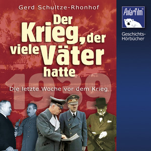 Der Krieg, der viele Väter hatte (1939 - Die letzte Woche vor dem Krieg)