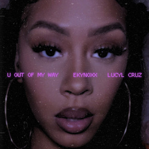 U out of My Way by Ekynoxx, Lucyl Cruz