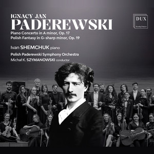 Paderewski: Piano Concerto in A Minor, Op. 17 & Polish Fantasy in G-Sharp Minor, Op. 19