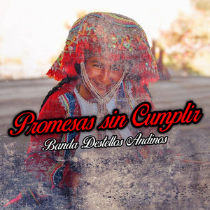 Promesas Sin Cumplir by Banda Destellos Andinos