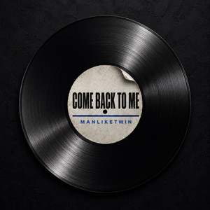 Come Back To Me by ManLikeTwin