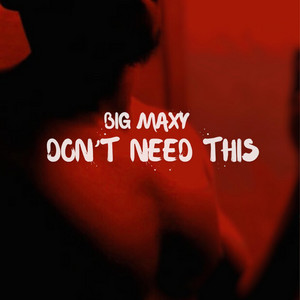 Don't Need This by Big Maxy