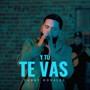 Danny Morales - Y Tú Te Vas