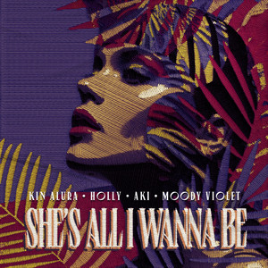 she's all i wanna be by Kin Alura, Holly, AKI, Moody Violet