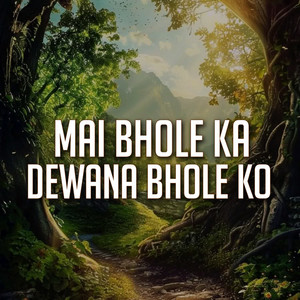 MAI BHOLE KA DEWANA BHOLE KO