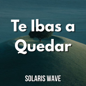 Te Ibas a Quedar by SOLARIS WAVE