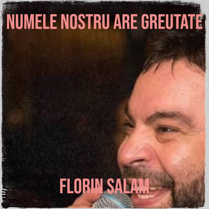FLORIN SALAM - Numele Nostru Are Greutate