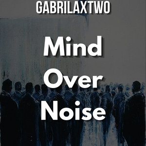 Mind Over Noise by GABRILAXTWO