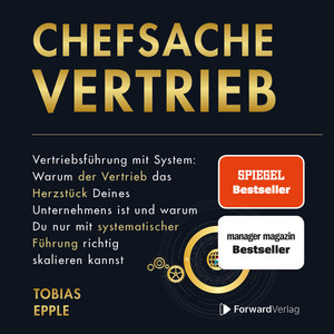 Chefsache Vertrieb (Vertriebsführung mit System: Warum der Vertrieb das Herzstück Deines Unternehmens ist und warum Du nur mit systematischer Führung richtig skalieren kannst)