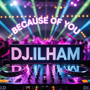 BECAUSE OF YOU by DJ.ILHAM