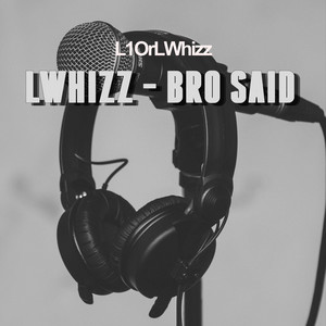 Bro Said by L1OrLWhizz
