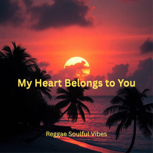 My Geart Belongs to You by Reggae Soulful Vibes