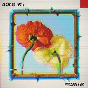 CLOSE TO YOU :) by GOODFELLAS, Lightitupav, Flowervillain