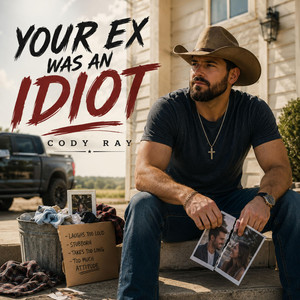 Your Ex Was An Idiot by Cody Ray