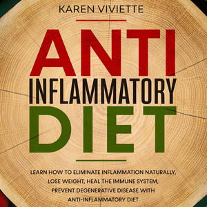 Anti Inflammatory Diet [Learn How to Eliminate Inflammation Naturally, Lose Weight, Heal the Immune System, Prevent Degenerative Disease With Anti-Inflammatory Diet (Unabridged)]