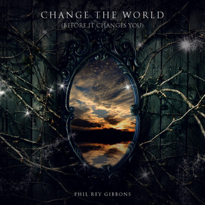Change the World (Before It Changes You) by Phil Rey