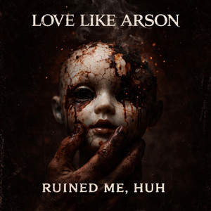 RUINED ME, HUH by Love Like Arson
