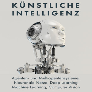 Künstliche Intelligenz (Agenten- und Multiagentensysteme, Neuronale Netze, Deep Learning, Machine Learning, Computer Vision)