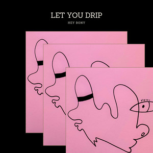 LET YOU DRIP by Hey Bony
