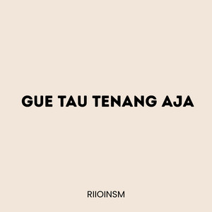 Riioinsm - Gue Tau Tenang Aja