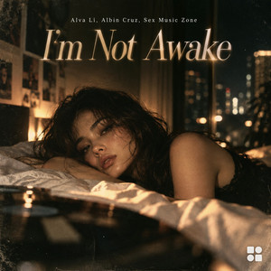 I’m Not Awake by Alva Li, Albin Cruz, Sex Music Zone