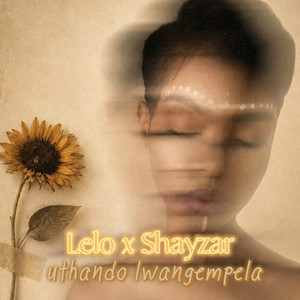 Uthando Lwangempela by Lelo Sunflower, SHAYZAR
