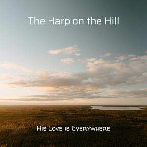 His Love is Everywhere by The Harp on the Hill