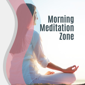 Morning Meditation Zone: New Age Music for Deep Meditation, Training Yoga, Inner Balance, Inner Focus, Ambient Chill, Inner Journey, Meditation Music for Pure Mind, Zen, Lounge album