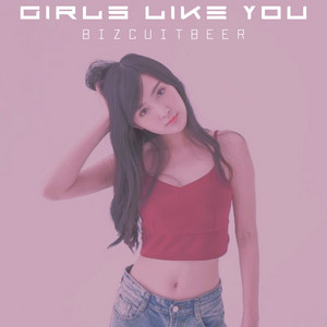 BIZCUITBEER - Girls Like You