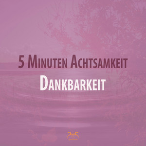 5 Minuten Achtsamkeit: Dankbarkeit