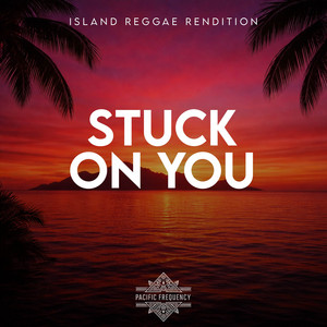 Stuck on You (Island Reggae Rendition) by Pacific Frequency