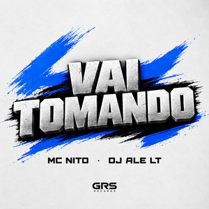 Vai Tomando by MC Nito, DJ Ale LT, GRS Records