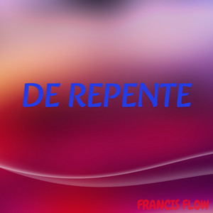 DE REPENTE by FRANCIS FLOW