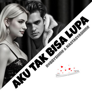 Robby Shine - Aku Tak Bisa Lupa (feat. Nastasya Shine)