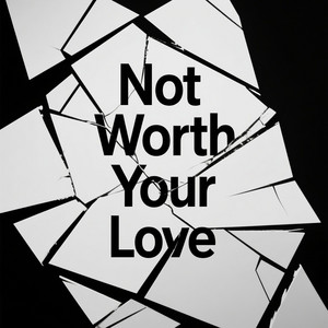 Not Worth Your Love
