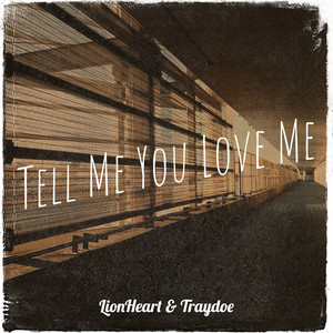 Tell Me You Love Me by LionHeart, Traydoe