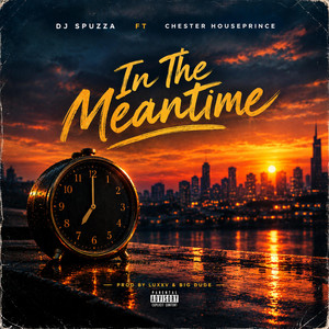 In the Meantime by DJ Spuzza, Chester Houseprince, LuxxV & BIG DUDE